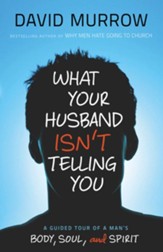 What Your Husband Isn't Telling You: A Guided Tour of a Man's Body, Soul, and Spirit - eBook