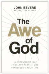 The Awe of God: The Astounding Way a Healthy Fear of God Transforms Your Life