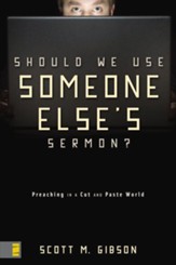 Should We Use Someone Else's Sermon?: Preaching in a Cut-and-Paste World - eBook