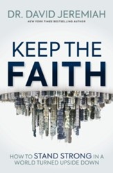 Keep the Faith: How to Stand Strong in a World Turned  Upside Down