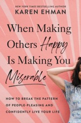 When Making Others Happy Is Making You Miserable: How to Break the Pattern of People-Pleasing and Confidently Live Your Life