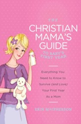 The Christian Mama's Guide to Baby's First Year: Everything You Need to Know to Survive (and Love) Your First Year as a Mom - eBook