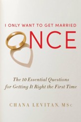 I Only Want to Get Married Once: The 10 Essential Questions for Getting It Right the First Time - eBook