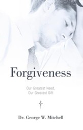 Forgiveness: Our Greatest Need, Our Greatest Gift - eBook