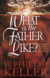 What Is the Father Like?: A Devotional Look at How God Cares for His Children - eBook