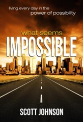 What Seems Impossible: Living Every Day In The Power of Possibility - eBook