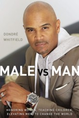 Male vs. Man: Honoring Women, Teaching Children, Elevating Men, to Change the World