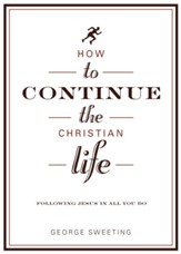 How to Continue the Christian Life: Following Jesus in All You Do / New edition - eBook