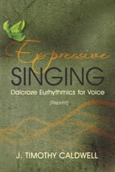 Expressive Singing: Dalcroze Eurhythmics for Voice - eBook