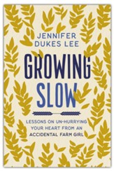 Growing Slow: Lessons on Un-Hurrying Your Heart from an Accidental Farm Girl