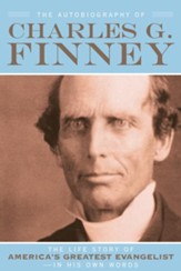 Autobiography of Charles G. Finney, The: The Life Story of America's Greatest Evangelist-In His Own Words - eBook