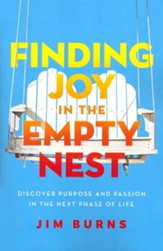 Finding Joy in the Empty Nest: Discover Purpose and Passion in the Next Phase of Life