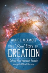 The Real Story of Creation: Defined Word Approach Reveals Ancient Biblical Secrets - eBook