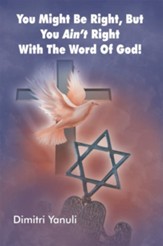 You Might Be Right, but You Aint' Right with the Word of God! - eBook
