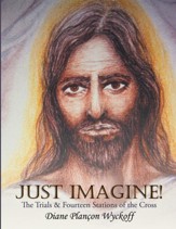 Just Imagine!: The Trials & Fourteen Stations of the Cross - eBook