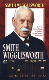 Smith Wigglesworth On Faith