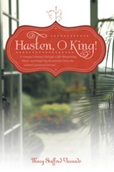 Hasten, O King!: A woman's journey through a life-threatening illness, and inspiring devotionals from the author's personal journal - eBook