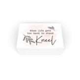 When Life Gets Too Hard To Stand Kneel, Prayer Box