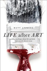 Life after Art: What You Forgot About Life and Faith Since You Left the Art Room / New edition - eBook