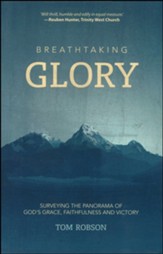 Breathtaking Glory: Surveying the Panorama of God's Grace, Faithfulness and Victory