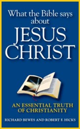 What the Bible Says about Jesus Christ: An Essential Truth of Christianity - eBook