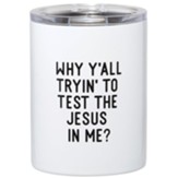 Why Y'All Tryin' to Test the Jesus In Me Stainless Steel Tumbler, White