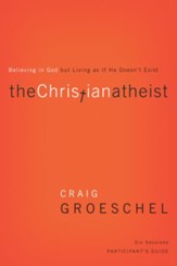 The Christian Atheist Participant's Guide: Believing in God but Living as If He Doesn't Exist - eBook