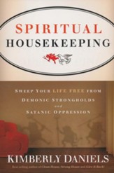 Spiritual Housekeeping: Sweep Your Life Free from Demonic Strongholds & Satanic Oppression