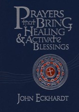 Prayers That Bring Healing & Activate Blessings: Experience the Protection, Power and Favor of God