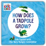 How Does a Tadpole Grow?: Life Cycles with The Very Hungry Caterpillar