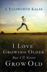 I Love Growing Older, But I'll Never Grow Old - eBook