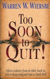 Too Soon to Quit!: Fifteen Achievers from the bible Teach Us How to Keep Going and How to Finish Well - eBook