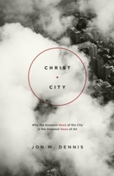 Christ + City: Why the Greatest Need of the City Is the Greatest News of All - eBook