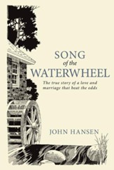 Song Of The Waterwheel: The true story of a love and marriage that beat the odds - eBook