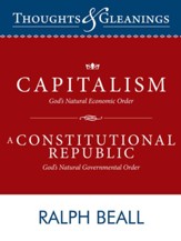 Thoughts and Gleanings: Capitalism, God's Natural Economic Order A Constitutional Republic, God's Natural Governmental Order - eBook