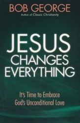 Jesus Changes Everything: It's Time to Embrace God's Unconditional Love - eBook