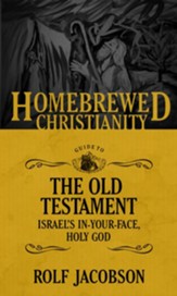 The Homebrewed Christianity Guide to the Old Testament: Israel's In-Your-Face, Holy God