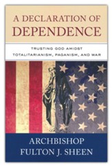 A Declaration of Dependence:Trusting God Amidst Totalitarianism, Paganism, and War