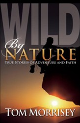 Wild by Nature: True Stories of Adventure and Faith - eBook