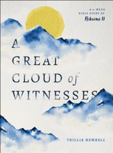 A Great Cloud of Witnesses: A Study of Those Who Lived by Faith