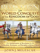 Revelation: The World Conquest of the Kingdom of God: The Interpretation of Revelation by the Sanhedrin, Romans, and Disciples of Jesus Christ - eBook