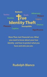 True Identity Theft: More Than Just Financial Loss. What You Need to Know About Your True Identity and How to Protect What You Have and Who