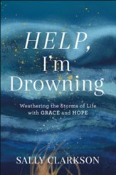 Help, I'm Drowning: Weathering the Storms of Life with Grace and Hope