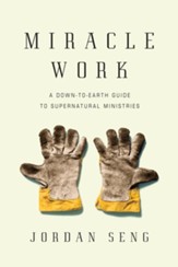 Miracle Work: A Down-to-Earth Guide to Supernatural Ministries - eBook