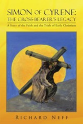 Simon of Cyrene: The Cross-Bearers Legacy: A Story of the Faith and the Trials of Early Christians - eBook