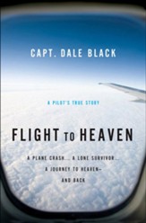 Flight to Heaven: A Plane Crash...A Lone Survivor...A Journey to Heaven-and Back - eBook