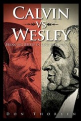 Calvin vs. Wesley: Bringing Belief in Line with Practice - eBook