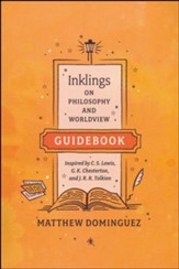 Inklings on Philosophy and Worldview Student Guidebook: Inspired by C.S. Lewis, G.K. Chesterton, and J.R.R. Tolkien