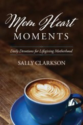 Mom Heart Moments: Daily Devotions for Lifegiving Motherhood, softcover