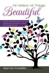 He Makes All Things Beautiful: Gods transformation of our emotional wounds, scars, and brokenness - eBook